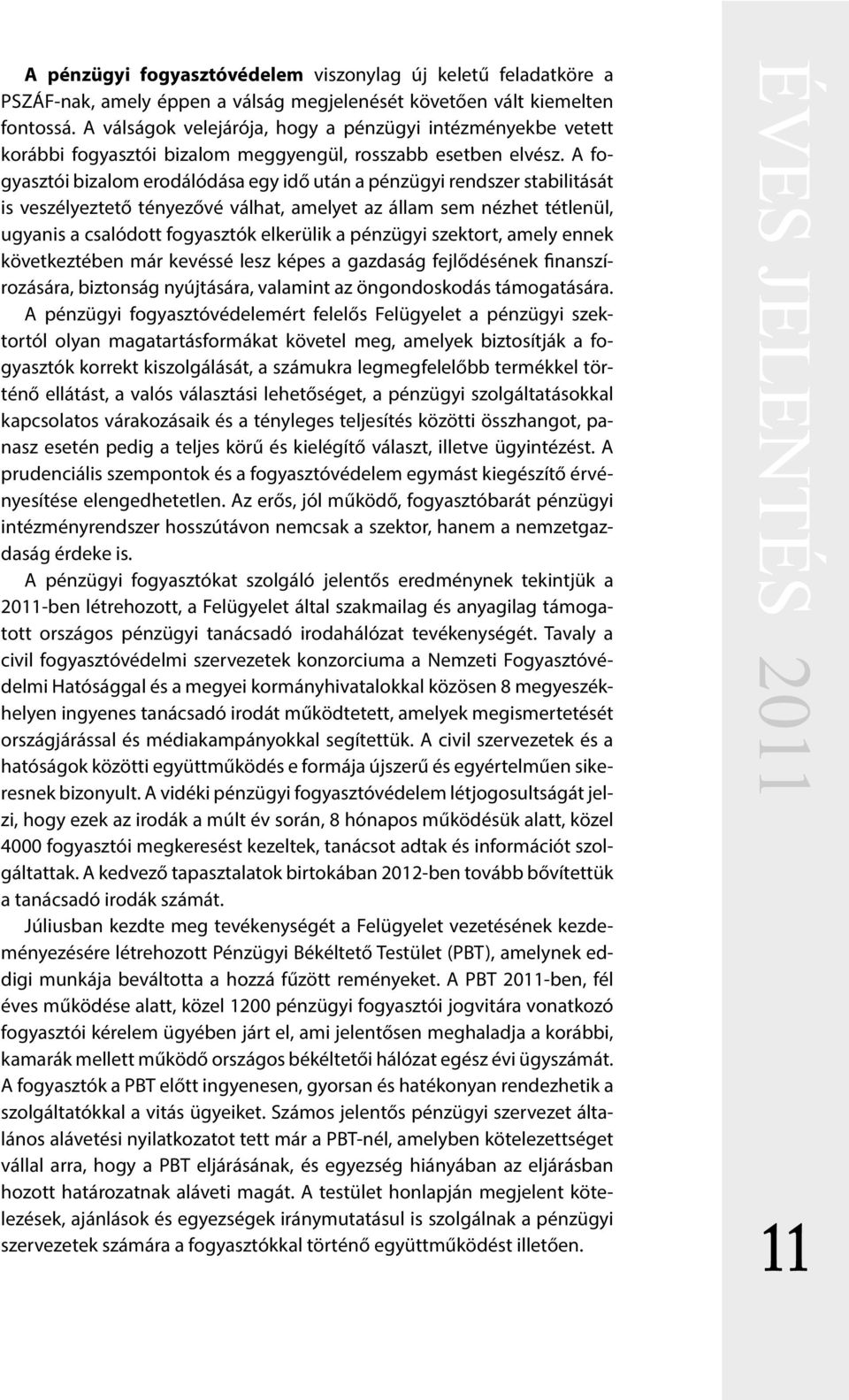 A fogyasztói bizalom erodálódása egy idő után a pénzügyi rendszer stabilitását is veszélyeztető tényezővé válhat, amelyet az állam sem nézhet tétlenül, ugyanis a csalódott fogyasztók elkerülik a