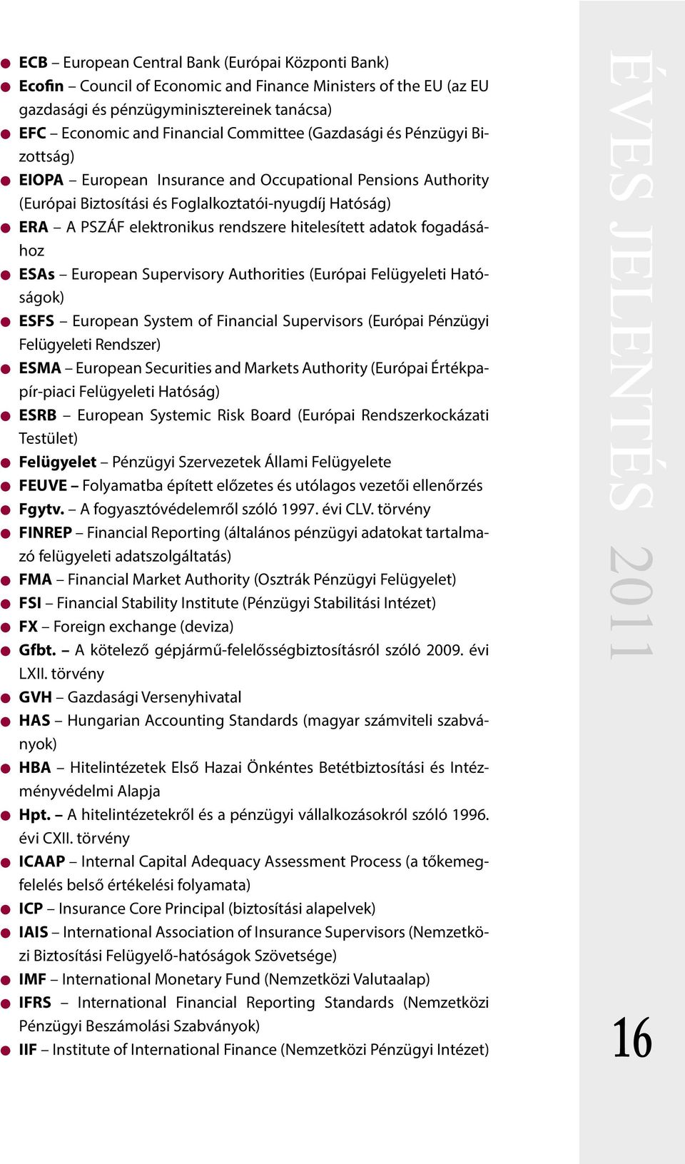 adatok fogadásához ESAs European Supervisory Authorities (Európai Felügyeleti Hatóságok) ESFS European System of Financial Supervisors (Európai Pénzügyi Felügyeleti Rendszer) ESMA European Securities