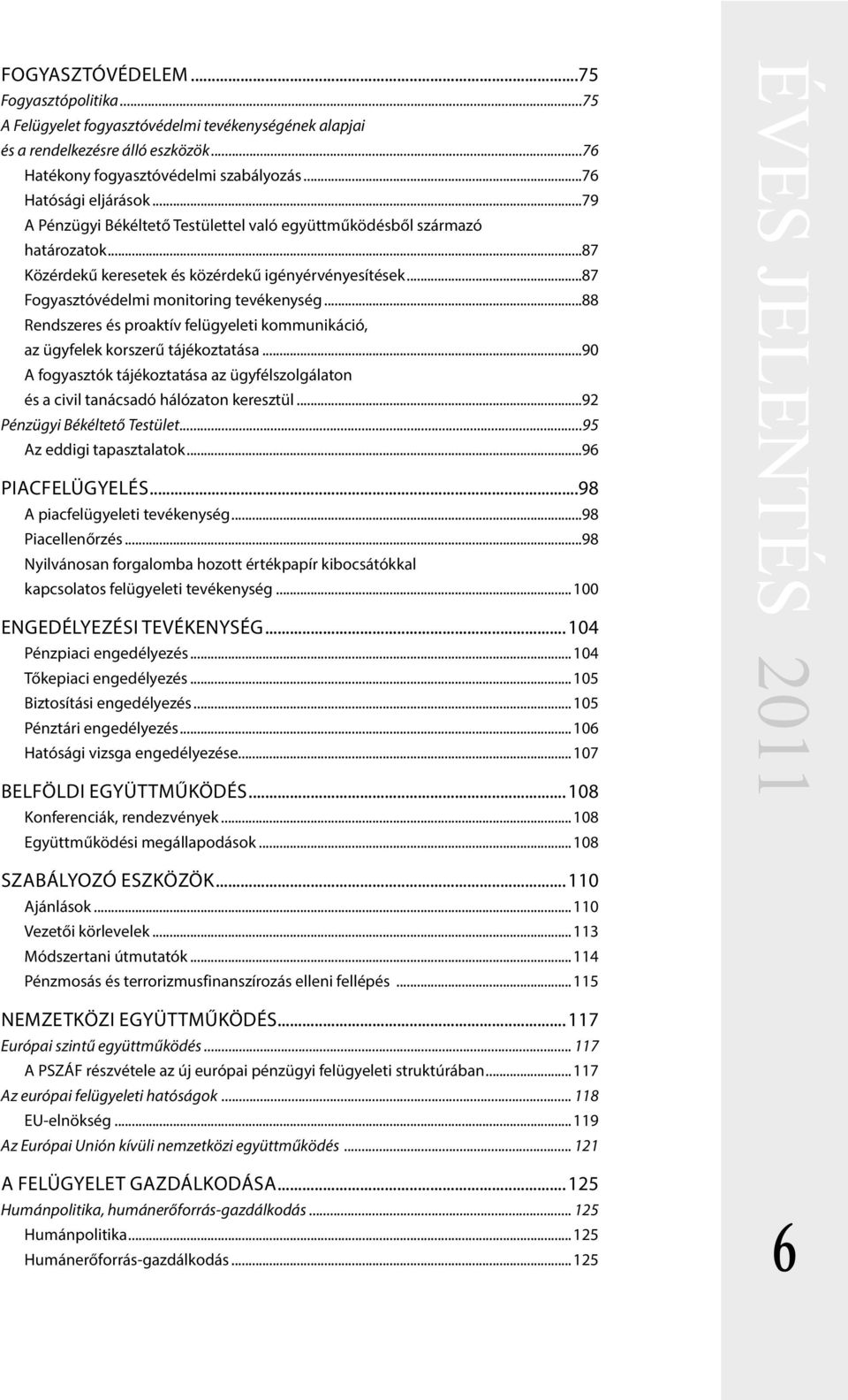 ..88 Rendszeres és proaktív felügyeleti kommunikáció, az ügyfelek korszerű tájékoztatása...90 A fogyasztók tájékoztatása az ügyfélszolgálaton és a civil tanácsadó hálózaton keresztül.