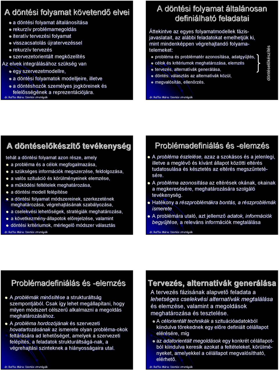 A döntési folyamat általánosan definiálható feladatai döntéselőkészítés A döntéselőkészítőd tevékenység tehát a döntési folyamat azon része, amely a probléma és a célok megfogalmazása, a szükséges
