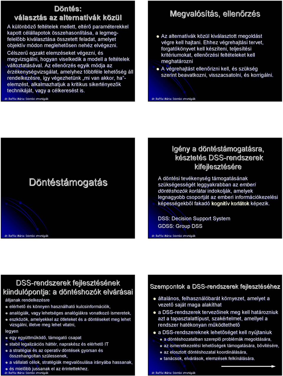 Az ellenőrzés egyik módja az érzékenységvizsgálat, amelyhez többféle lehetőség áll rendelkezésre, így végezhetünk mi van akkor,, ha - elemzést, alkalmazhatjuk a kritikus sikertényezők technikáját,