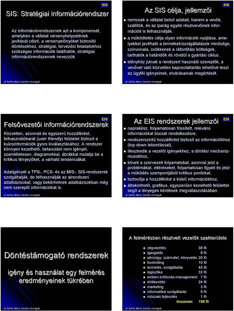 SIS Az SIS célja, jellemzői SIS előnyhöz jutnak a rendszert használó szereplők,, a vevővel való közvetlen kapcsolattartás lehetővé teszi az ügyfél igényeinek, elvárásainak megértését.