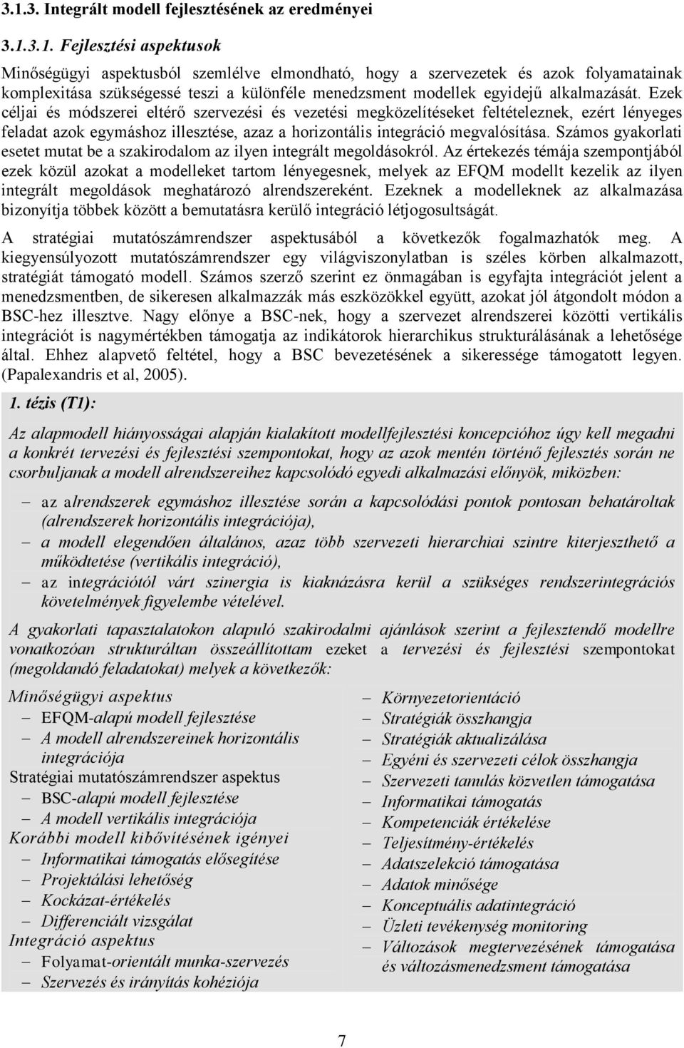 Ezek céljai és módszerei eltérő szervezési és vezetési megközelítéseket feltételeznek, ezért lényeges feladat azok egymáshoz illesztése, azaz a horizontális integráció megvalósítása.