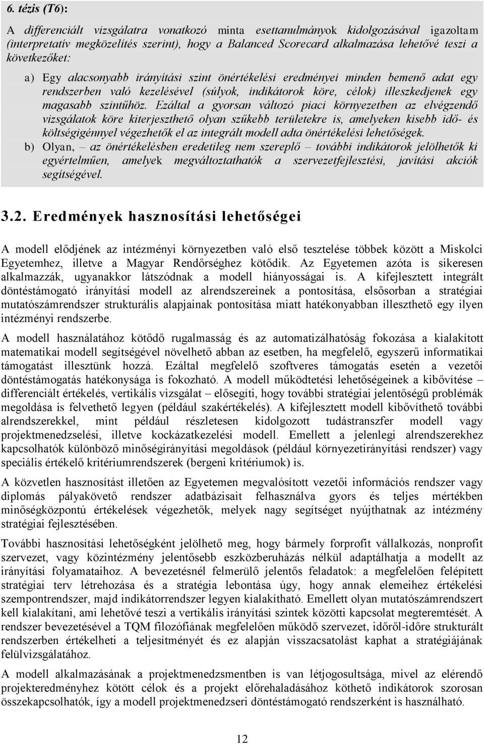 Ezáltal a gyorsan változó piaci környezetben az elvégzendő vizsgálatok köre kiterjeszthető olyan szűkebb területekre is, amelyeken kisebb idő- és költségigénnyel végezhetők el az integrált modell
