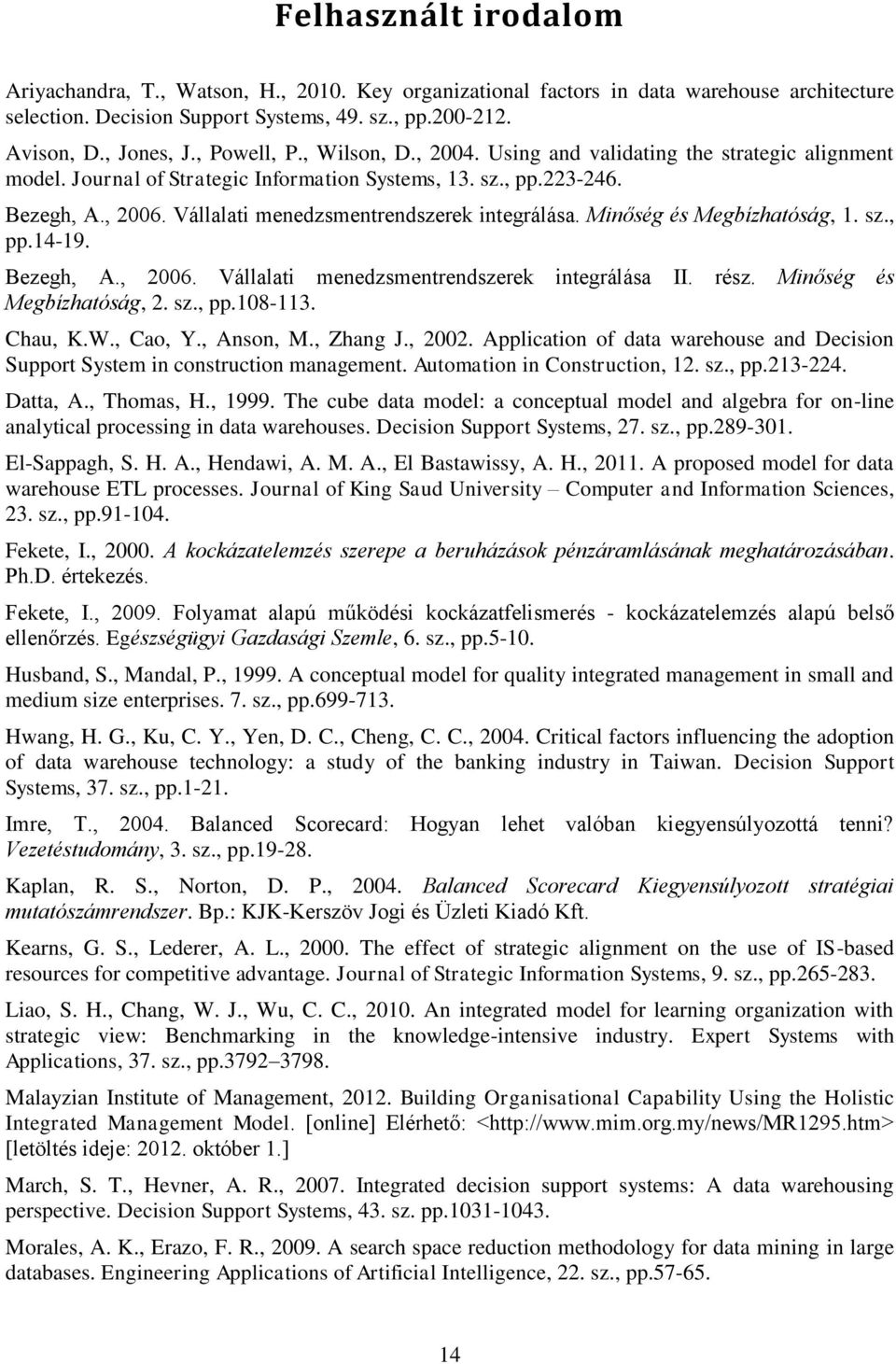 Vállalati menedzsmentrendszerek integrálása. Minőség és Megbízhatóság, 1. sz., pp.14-19. Bezegh, A., 2006. Vállalati menedzsmentrendszerek integrálása II. rész. Megbízhatóság, 2. sz., pp.108-113.