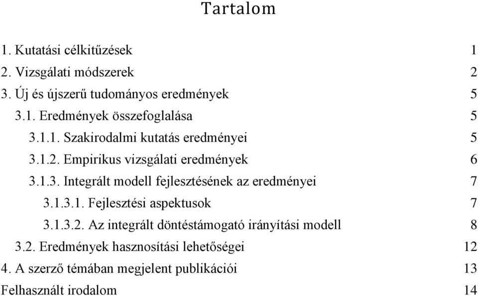 1.3.1. Fejlesztési aspektusok 7 3.1.3.2. Az integrált döntéstámogató irányítási modell 8 3.2. Eredmények hasznosítási lehetőségei 12 4.
