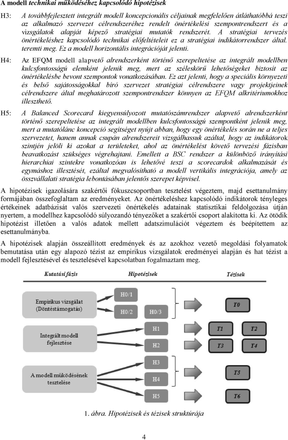 A stratégiai tervezés önértékeléshez kapcsolódó technikai előfeltételeit ez a stratégiai indikátorrendszer által. teremti meg. Ez a modell horizontális integrációját jelenti.