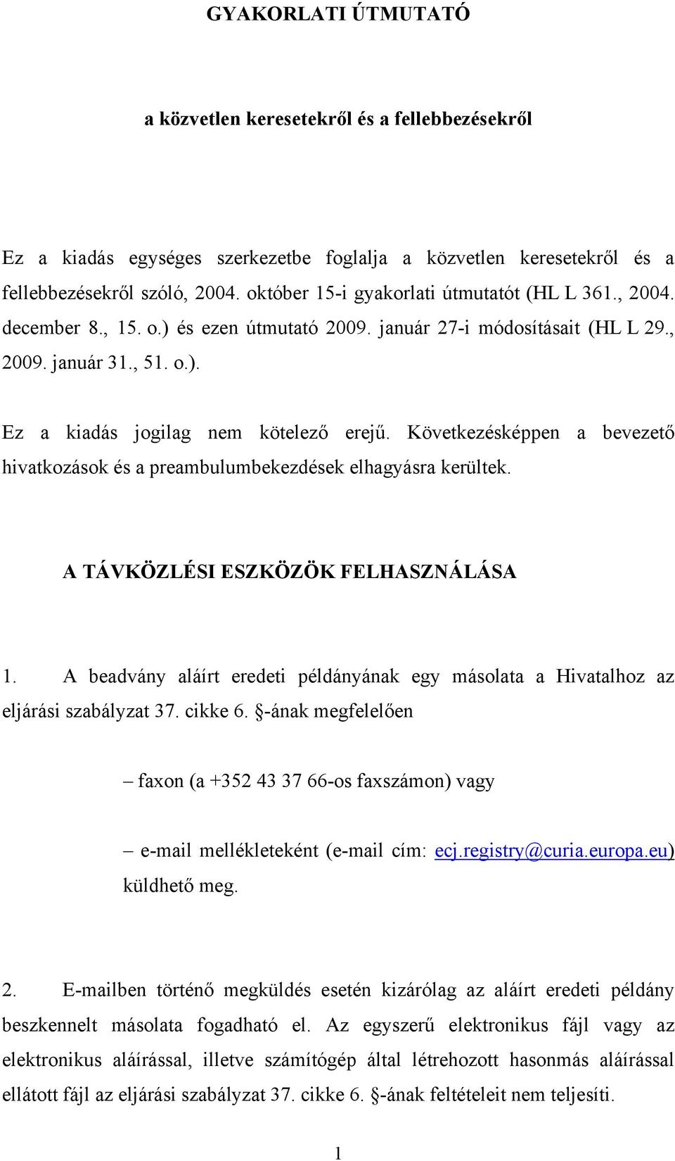 Következésképpen a bevezető hivatkozások és a preambulumbekezdések elhagyásra kerültek. A TÁVKÖZLÉSI ESZKÖZÖK FELHASZNÁLÁSA 1.