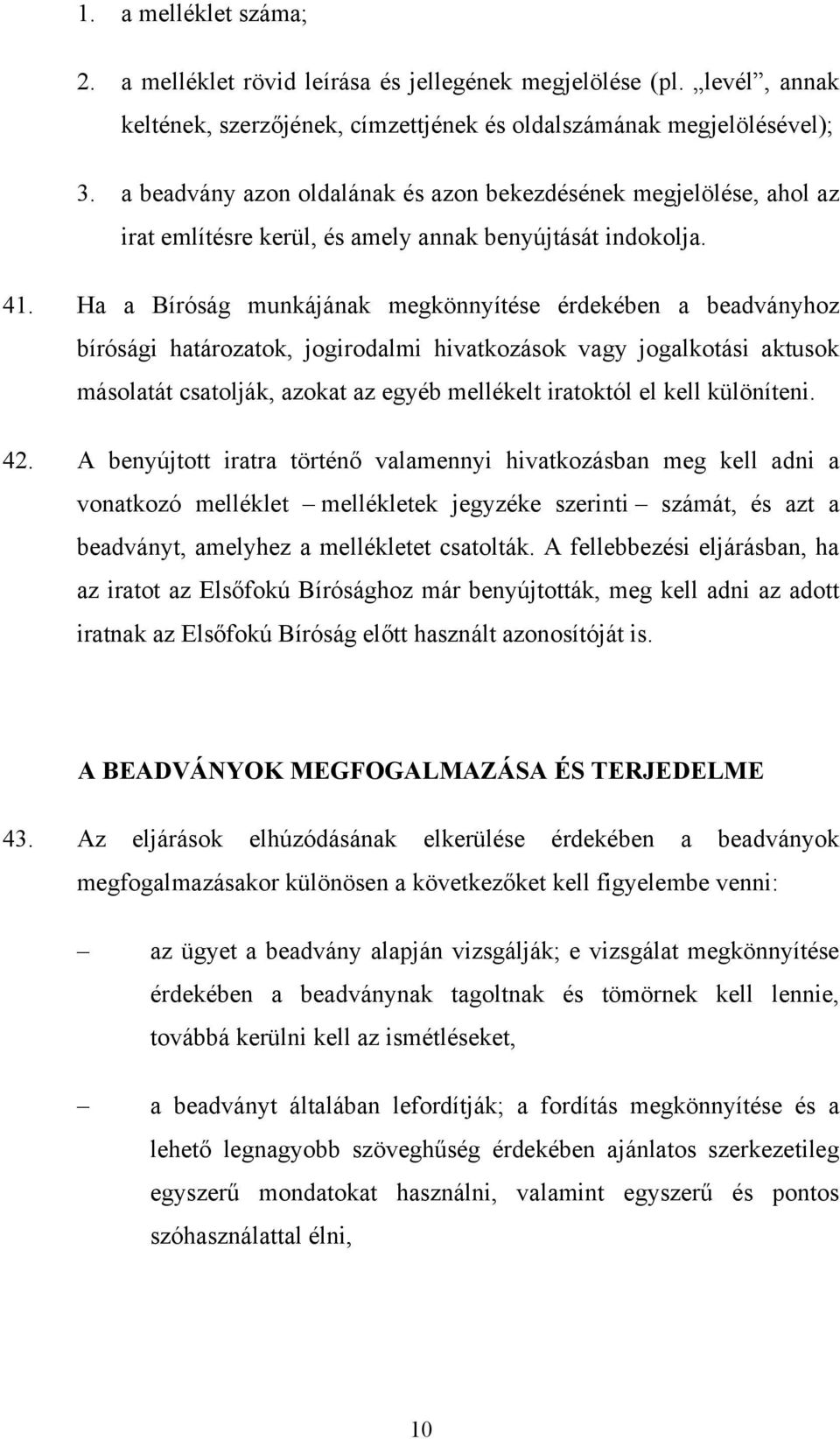 Ha a Bíróság munkájának megkönnyítése érdekében a beadványhoz bírósági határozatok, jogirodalmi hivatkozások vagy jogalkotási aktusok másolatát csatolják, azokat az egyéb mellékelt iratoktól el kell