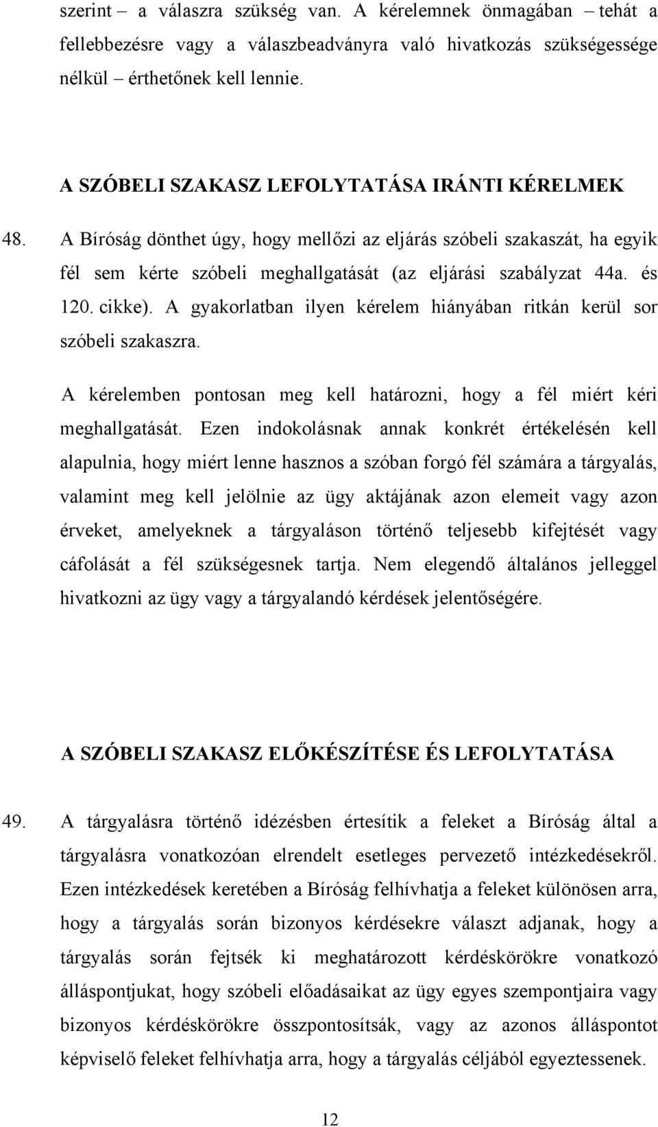 cikke). A gyakorlatban ilyen kérelem hiányában ritkán kerül sor szóbeli szakaszra. A kérelemben pontosan meg kell határozni, hogy a fél miért kéri meghallgatását.