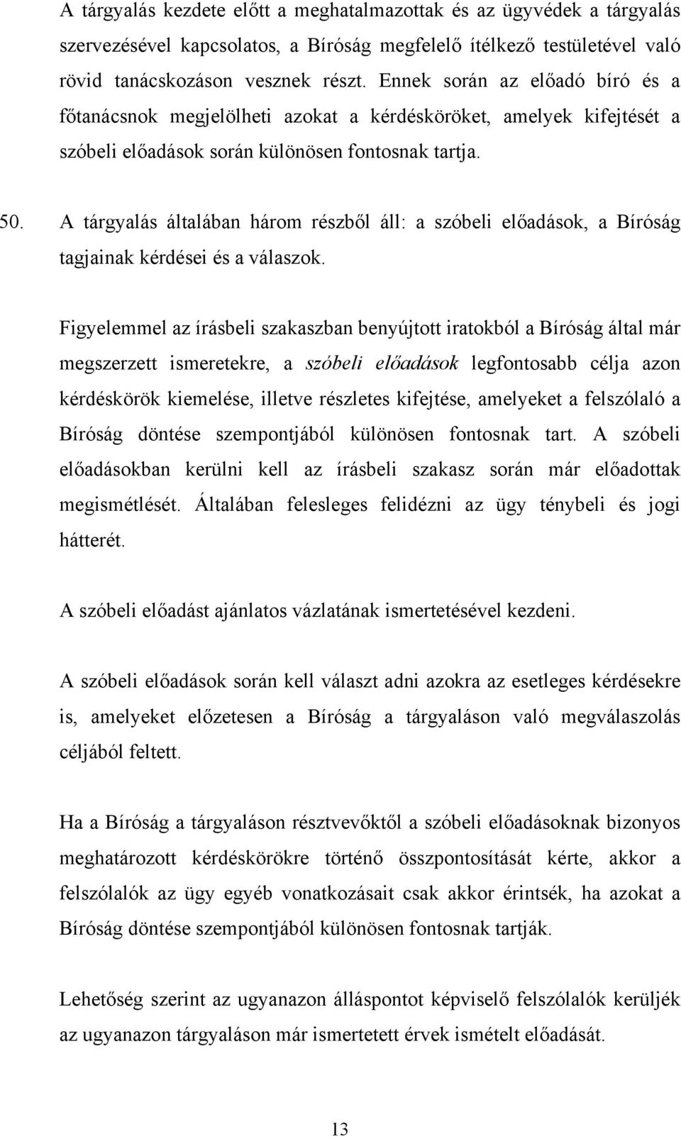 A tárgyalás általában három részből áll: a szóbeli előadások, a Bíróság tagjainak kérdései és a válaszok.