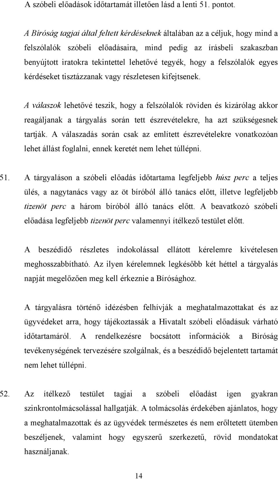 a felszólalók egyes kérdéseket tisztázzanak vagy részletesen kifejtsenek.