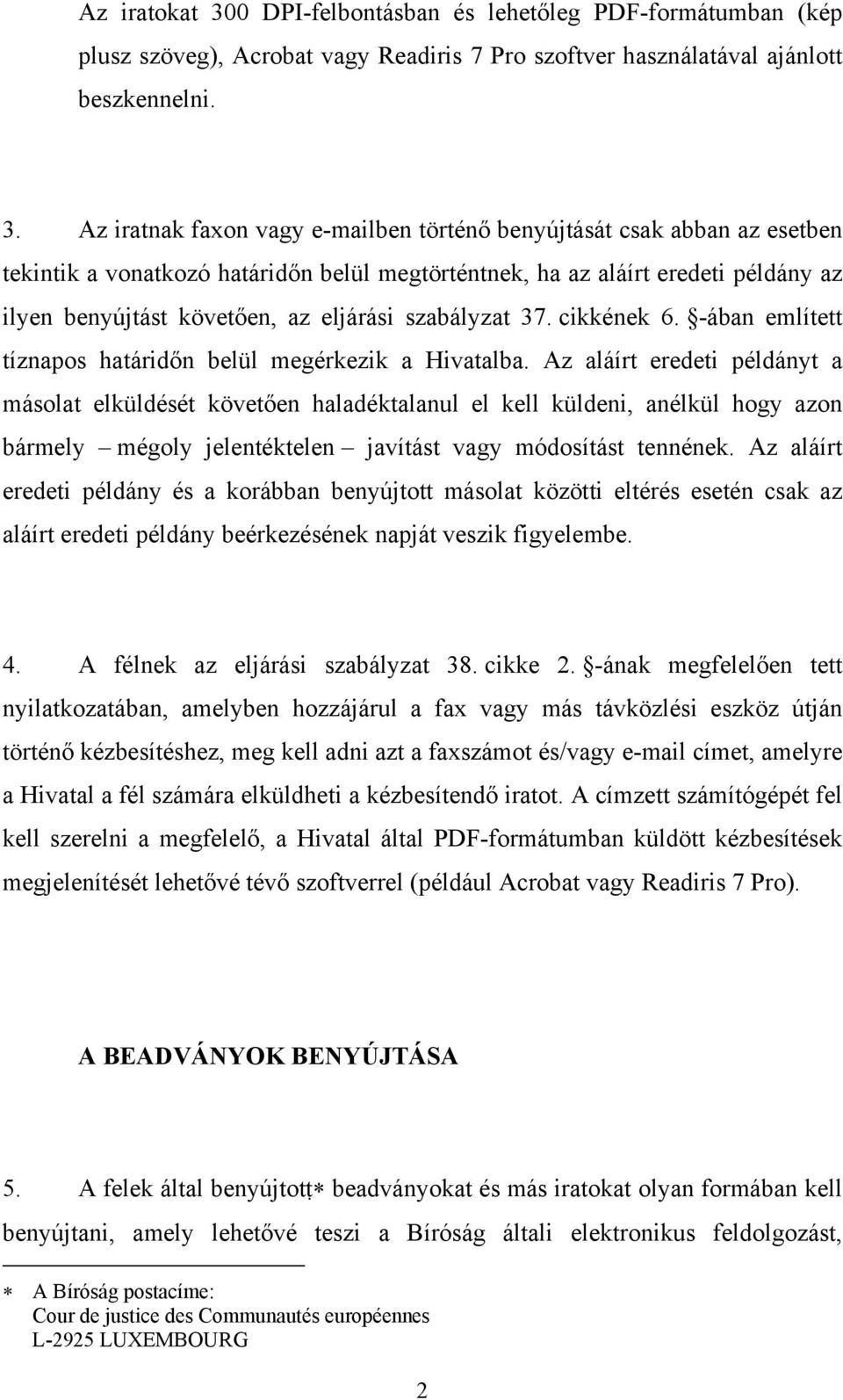 Az iratnak faxon vagy e-mailben történő benyújtását csak abban az esetben tekintik a vonatkozó határidőn belül megtörténtnek, ha az aláírt eredeti példány az ilyen benyújtást követően, az eljárási