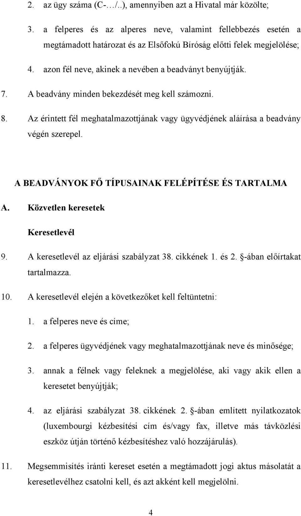 A beadvány minden bekezdését meg kell számozni. 8. Az érintett fél meghatalmazottjának vagy ügyvédjének aláírása a beadvány végén szerepel. A BEADVÁNYOK FŐ TÍPUSAINAK FELÉPÍTÉSE ÉS TARTALMA A.