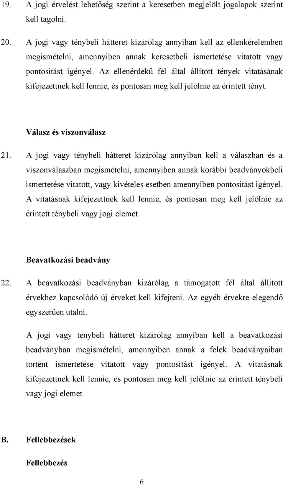 Az ellenérdekű fél által állított tények vitatásának kifejezettnek kell lennie, és pontosan meg kell jelölnie az érintett tényt. Válasz és viszonválasz 21.