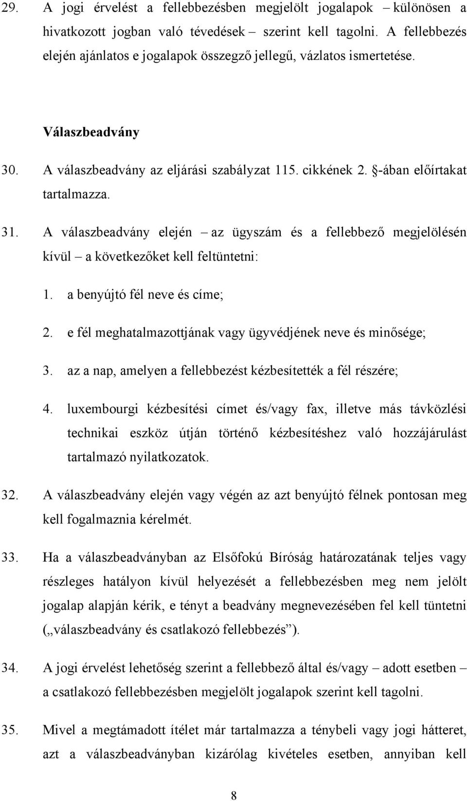 A válaszbeadvány elején az ügyszám és a fellebbező megjelölésén kívül a következőket kell feltüntetni: 1. a benyújtó fél neve és címe; 2.