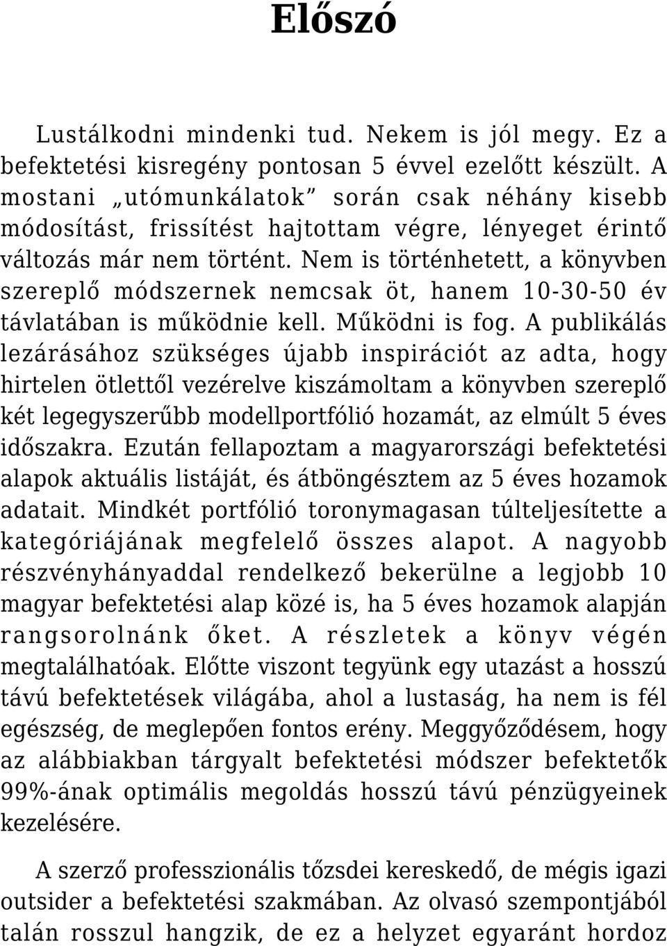 Nem is történhetett, a könyvben szereplő módszernek nemcsak öt, hanem 10-30-50 év távlatában is működnie kell. Működni is fog.