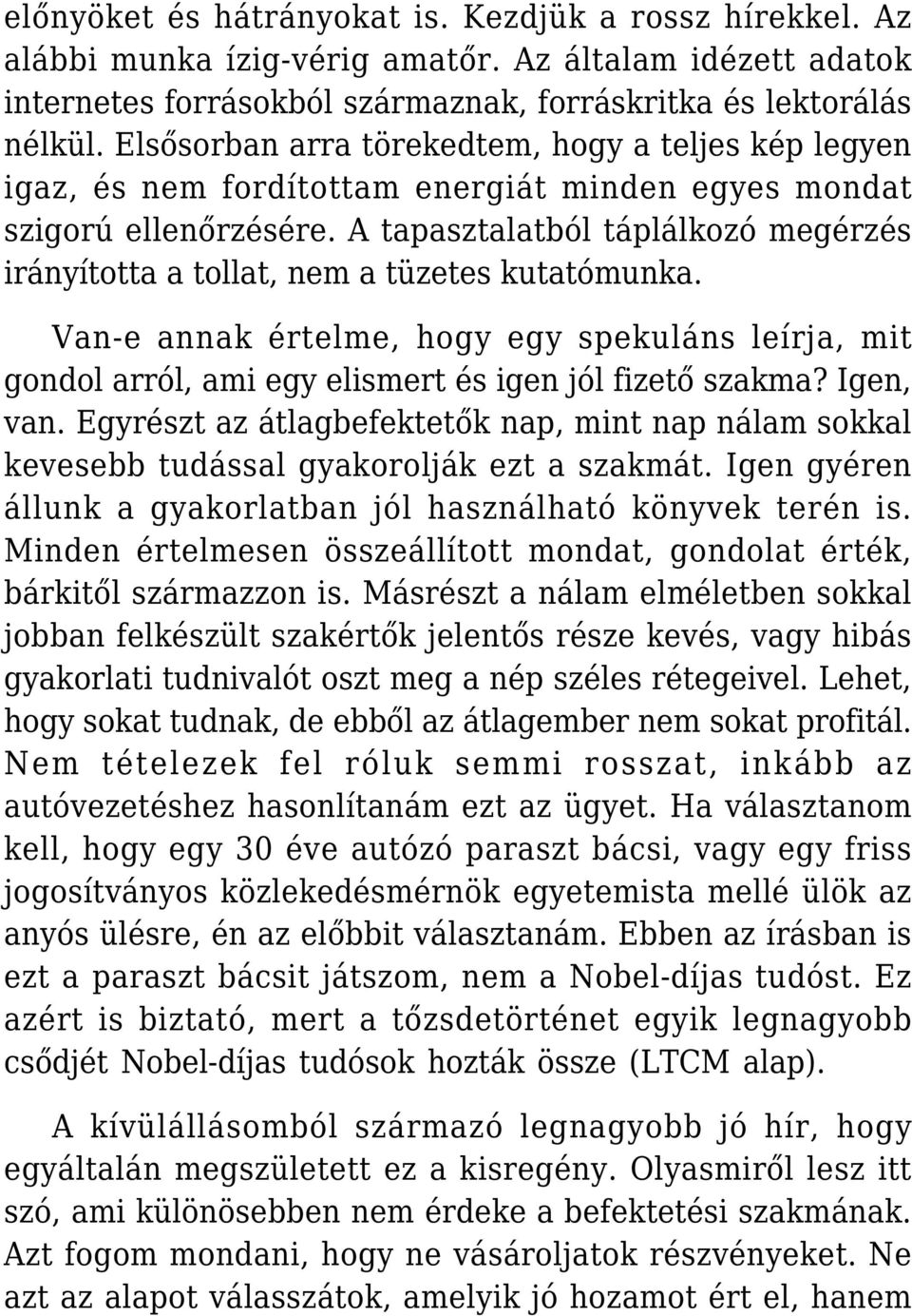 A tapasztalatból táplálkozó megérzés irányította a tollat, nem a tüzetes kutatómunka. Van-e annak értelme, hogy egy spekuláns leírja, mit gondol arról, ami egy elismert és igen jól fizető szakma?