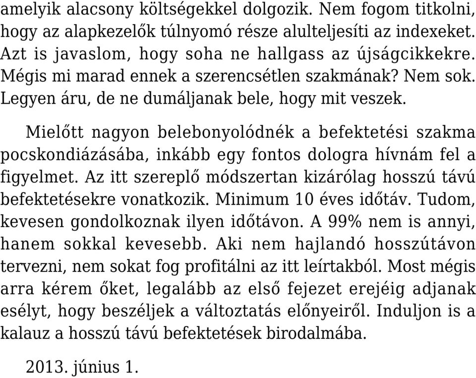 Mielőtt nagyon belebonyolódnék a befektetési szakma pocskondiázásába, inkább egy fontos dologra hívnám fel a figyelmet. Az itt szereplő módszertan kizárólag hosszú távú befektetésekre vonatkozik.