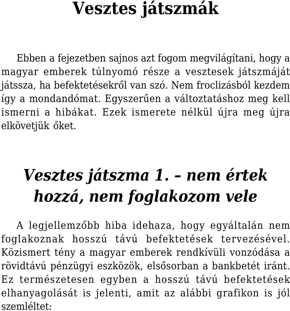 nem értek hozzá, nem foglakozom vele A legjellemzőbb hiba idehaza, hogy egyáltalán nem foglakoznak hosszú távú befektetések tervezésével.