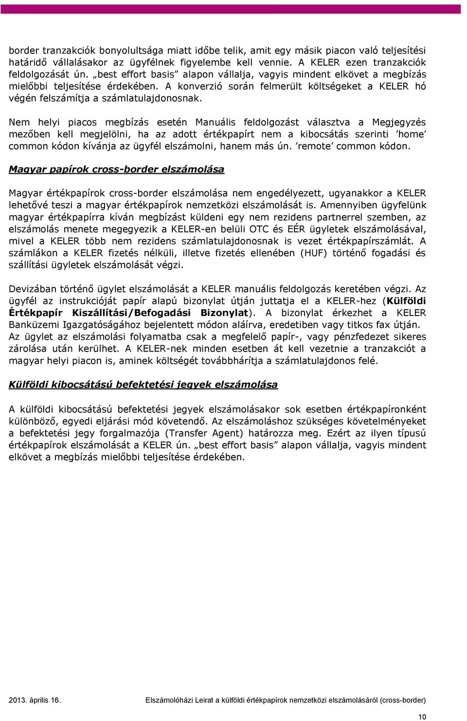 Nem helyi piacos megbízás esetén Manuális feldolgozást választva a Megjegyzés mezőben kell megjelölni, ha az adott értékpapírt nem a kibocsátás szerinti home common kódon kívánja az ügyfél