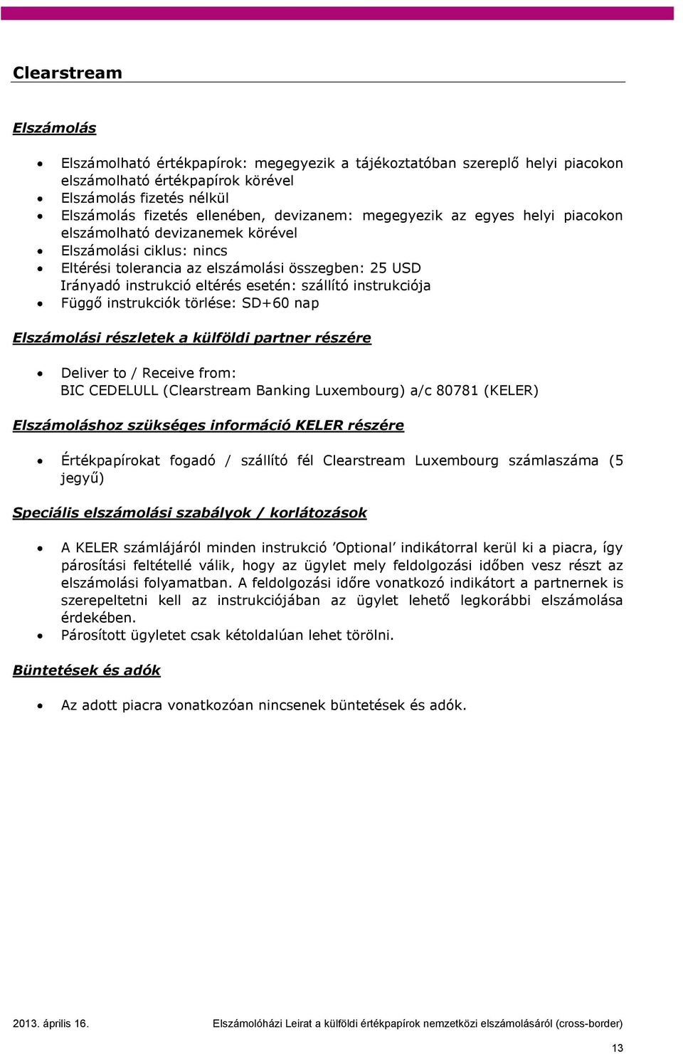 SD+60 nap i részletek a külföldi partner részére Deliver to / Receive from: BIC CEDELULL (Clearstream Banking Luxembourg) a/c 80781 (KELER) hoz szükséges információ KELER részére Értékpapírokat