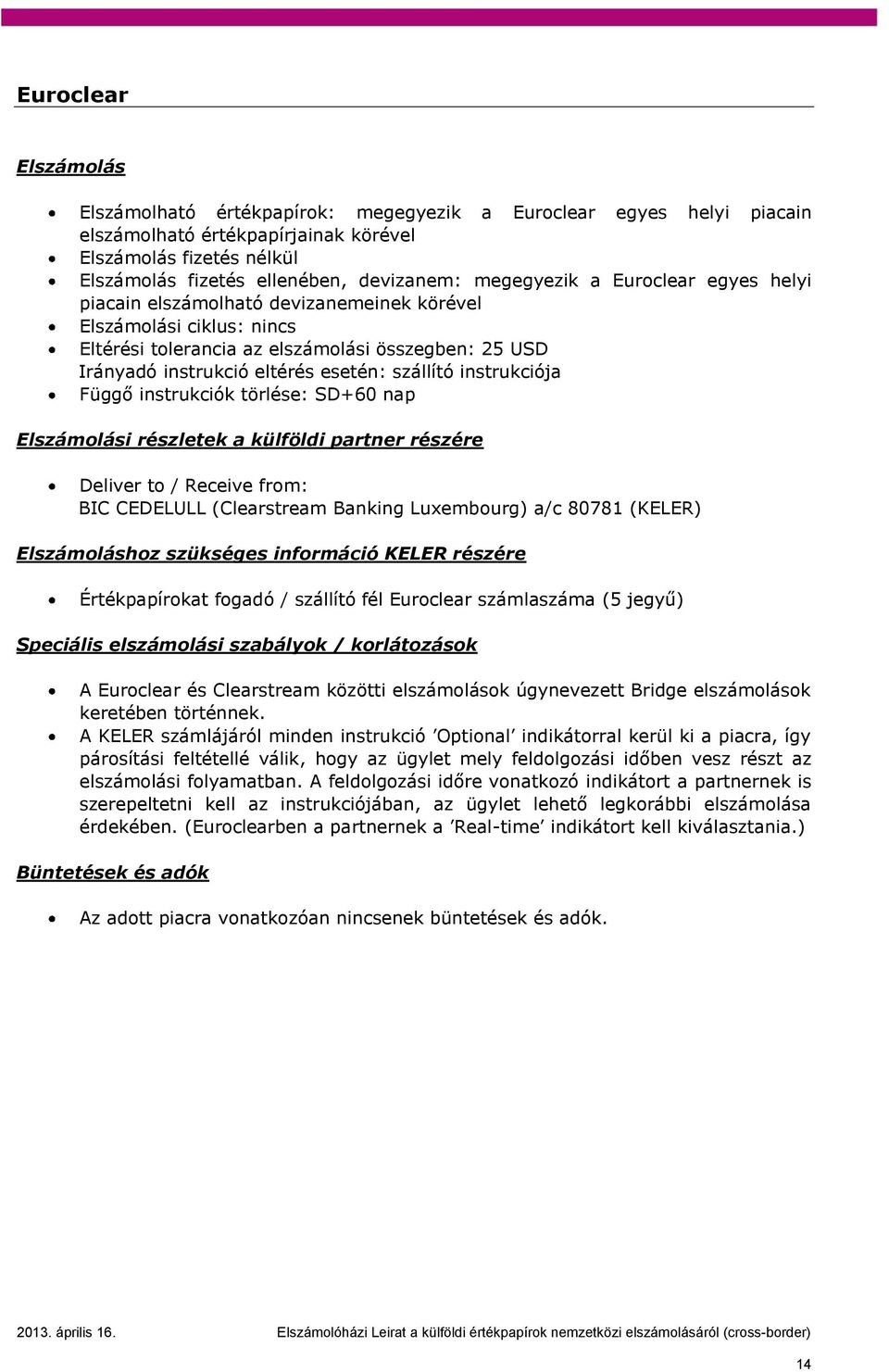SD+60 nap i részletek a külföldi partner részére Deliver to / Receive from: BIC CEDELULL (Clearstream Banking Luxembourg) a/c 80781 (KELER) hoz szükséges információ KELER részére Értékpapírokat