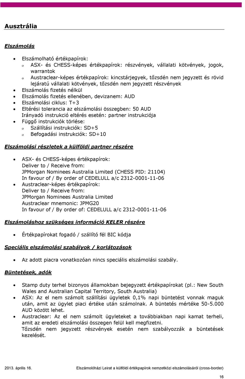 eltérés esetén: partner instrukciója Függő instrukciók törlése: Szállítási instrukciók: SD+5 Befogadási instrukciók: SD+10 i részletek a külföldi partner részére ASX- és CHESS-képes értékpapírok: