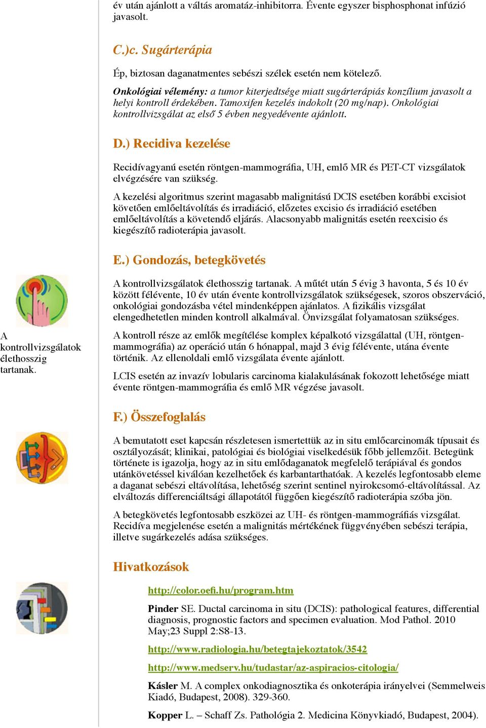 Onkológiai kontrollvizsgálat az első 5 évben negyedévente ajánlott. D.) Recidiva kezelése Recidívagyanú esetén röntgen-mammográfia, UH, emlő MR és PET-CT vizsgálatok elvégzésére van szükség.