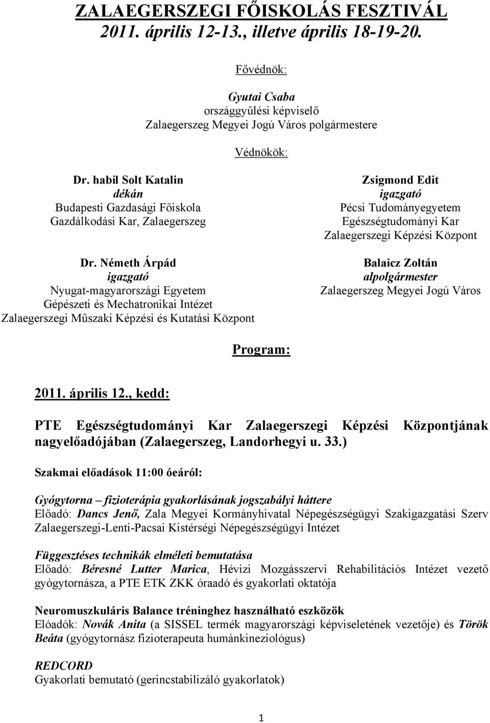 Németh Árpád igazgató Nyugat-magyarországi Egyetem Gépészeti és Mechatronikai Intézet Zalaegerszegi Műszaki Képzési és Kutatási Központ Zsigmond Edit igazgató Pécsi Tudományegyetem Egészségtudományi