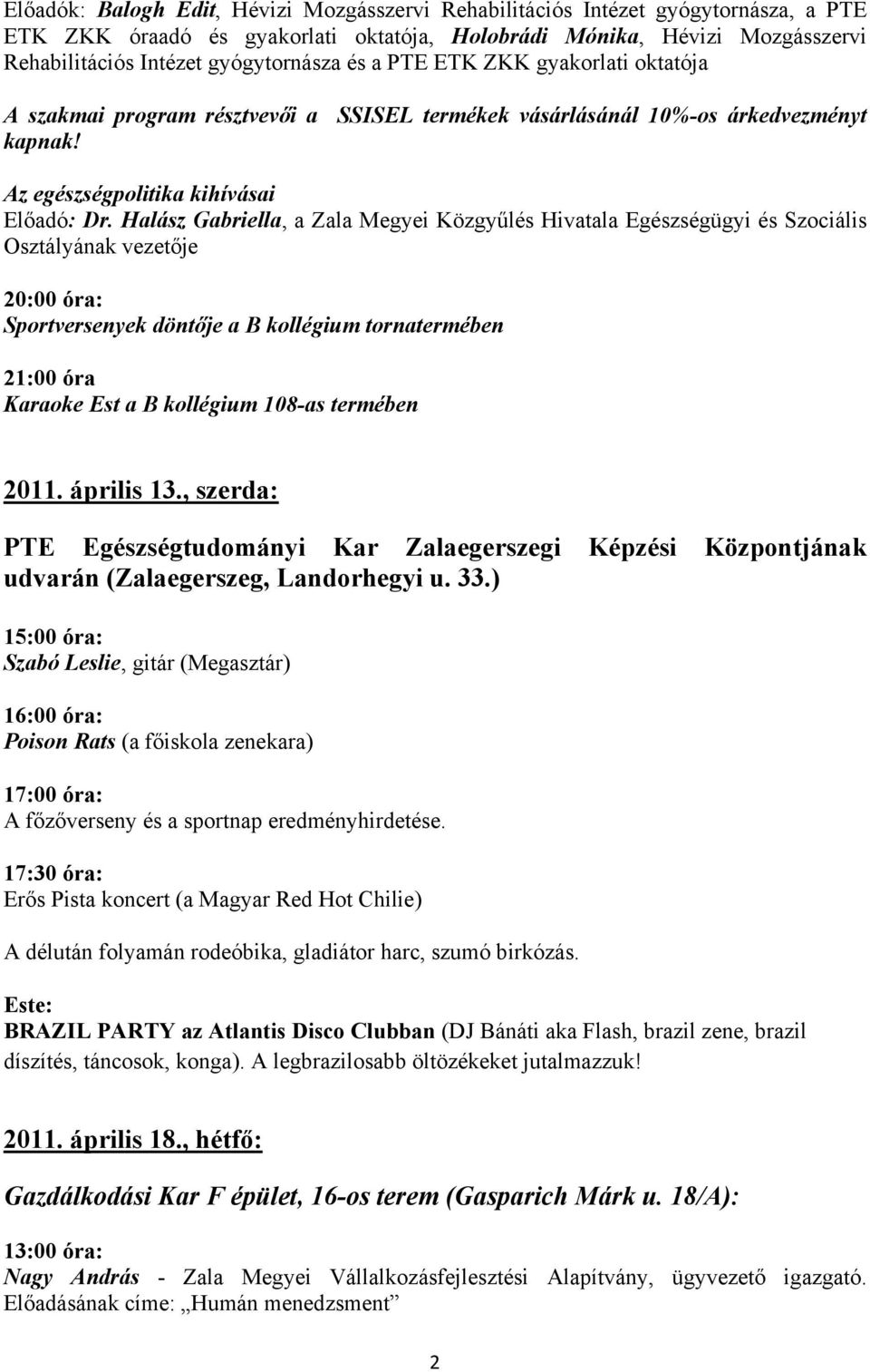 Halász Gabriella, a Zala Megyei Közgyűlés Hivatala Egészségügyi és Szociális Osztályának vezetője 20:00 óra: Sportversenyek döntője a B kollégium tornatermében 21:00 óra Karaoke Est a B kollégium