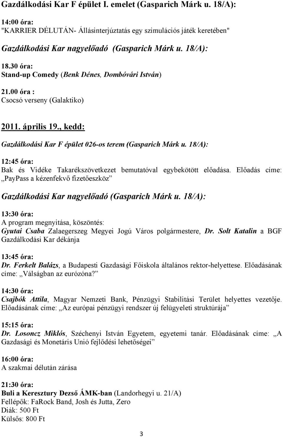 18/A): 12:45 óra: Bak és Vidéke Takarékszövetkezet bemutatóval egybekötött előadása. Előadás címe: PayPass a kézenfekvő fizetőeszköz Gazdálkodási Kar nagyelőadó (Gasparich Márk u.