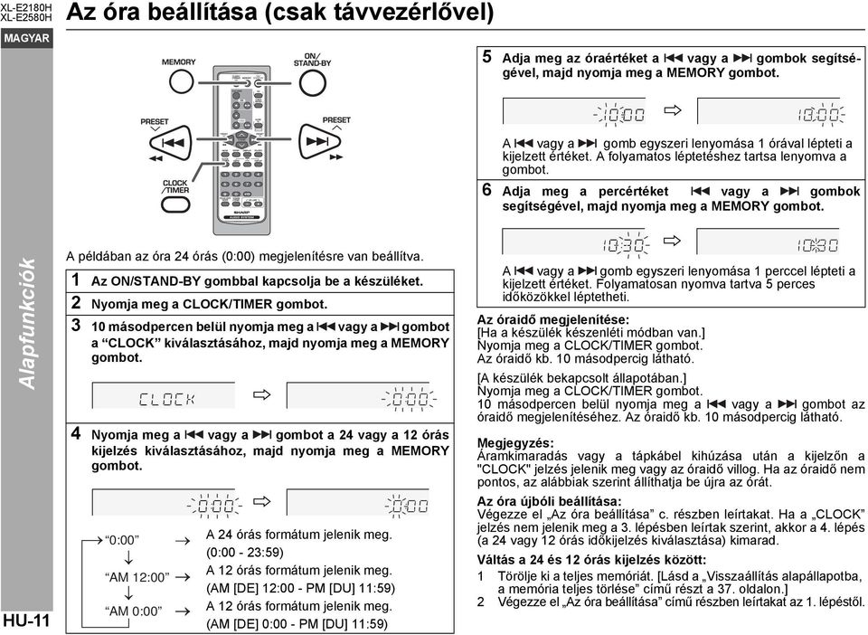 Alapfunkciók HU-11 A példában az óra 24 órás (0:00) megjelenítésre van beállítva. 1 Az ON/STAND-BY gombbal kapcsolja be a készüléket. 2 Nyomja meg a CLOCK/TIMER gombot.