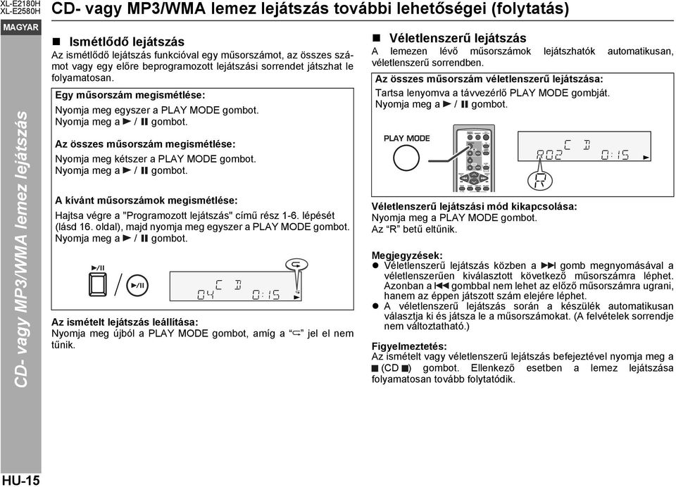 Az összes műsorszám megismétlése: Nyomja meg kétszer a PLAY MODE gombot. Nyomja meg a / gombot. A kívánt műsorszámok megismétlése: Hajtsa végre a "Programozott lejátszás" című rész 1-6.