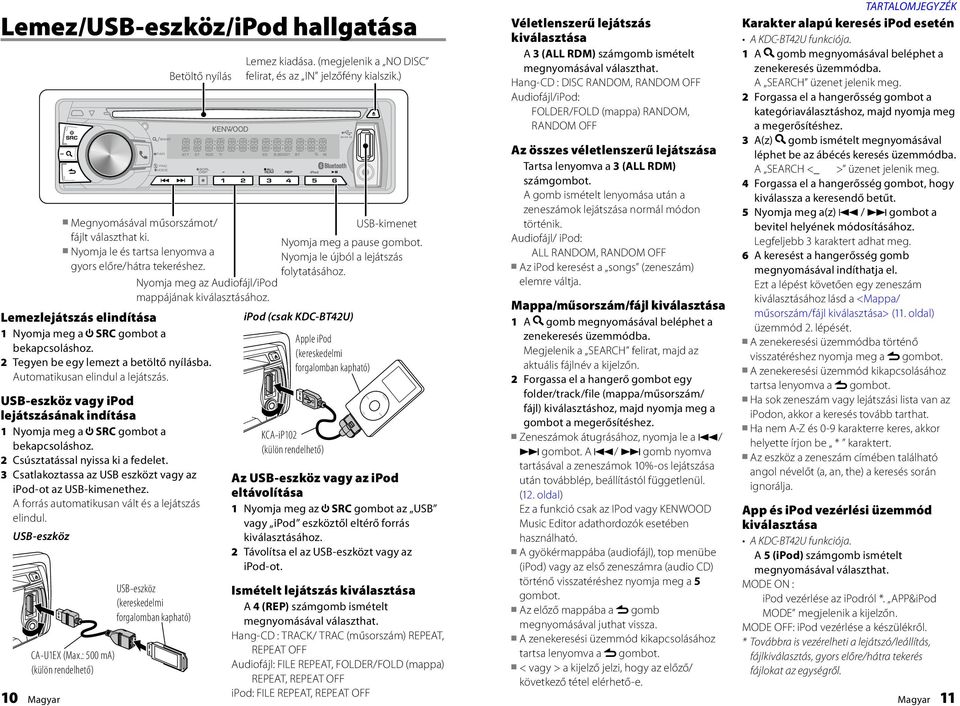 USB-eszköz vagy lejátszásának indítása 1 Nyomja meg a SRC gombot a bekapcsoláshoz. 2 Csúsztatással nyissa ki a fedelet. 3 Csatlakoztassa az USB eszközt vagy az -ot az USB-kimenethez.