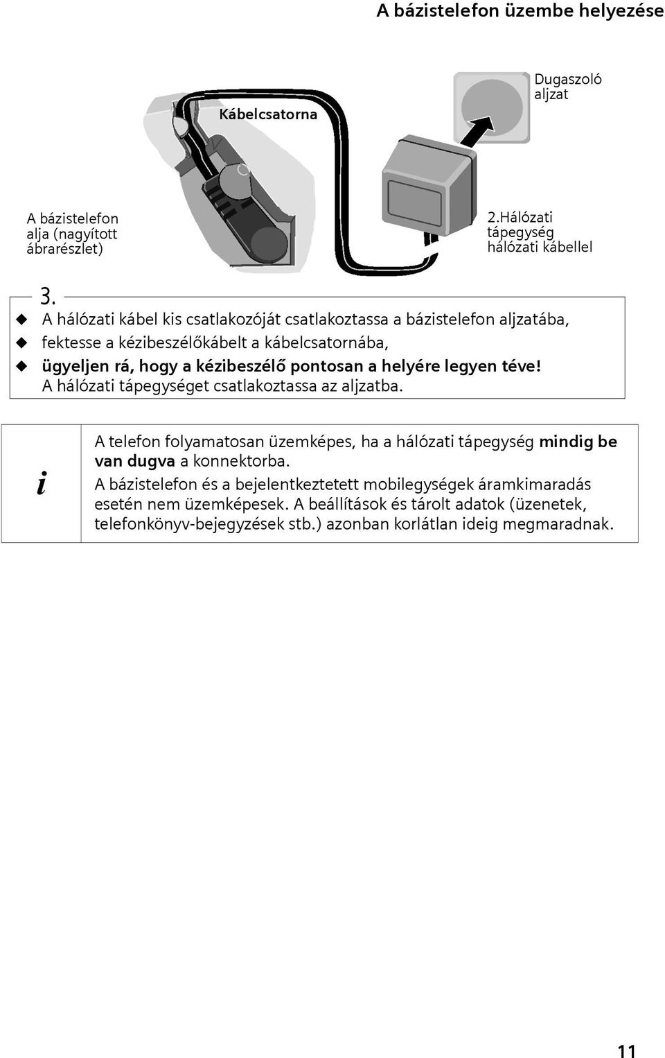 helyére legyen téve! A hálózat tápegységet csatlakoztassa az aljzatba. A telefon folyamatosan üzemképes, ha a hálózat tápegység mndg be van dugva a konnektorba.