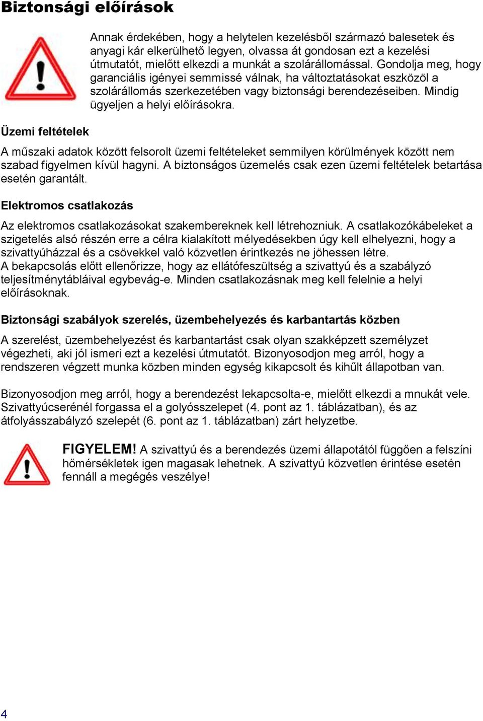 Mindig ügyeljen a helyi előírásokra. A műszaki adatok között felsorolt üzemi feltételeket semmilyen körülmények között nem szabad figyelmen kívül hagyni.