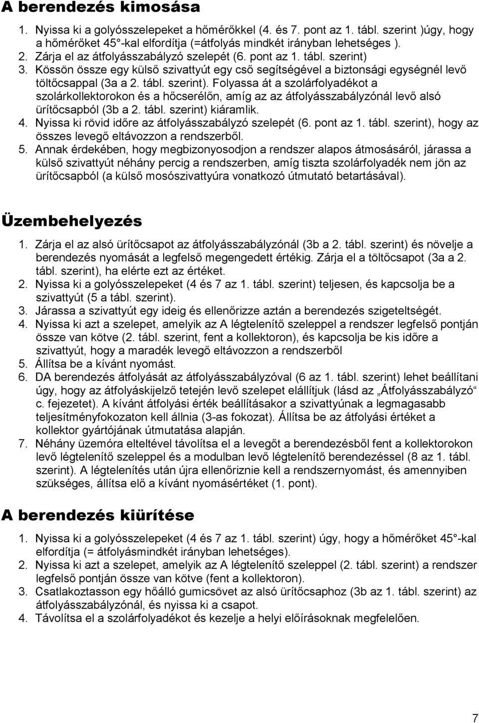 3. Kössön össze egy külső szivattyút egy cső segítségével a biztonsági egységnél levő töltőcsappal (3a a 2. tábl. szerint).