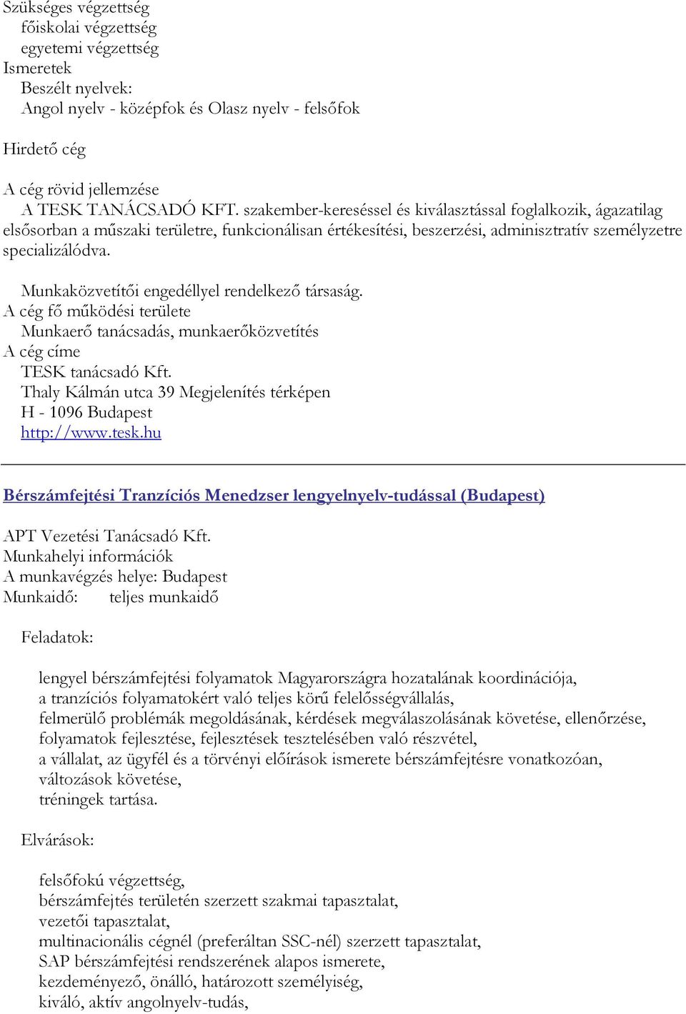 Munkaközvetítői engedéllyel rendelkező társaság. A cég fő működési területe Munkaerő tanácsadás, munkaerőközvetítés A cég címe TESK tanácsadó Kft.