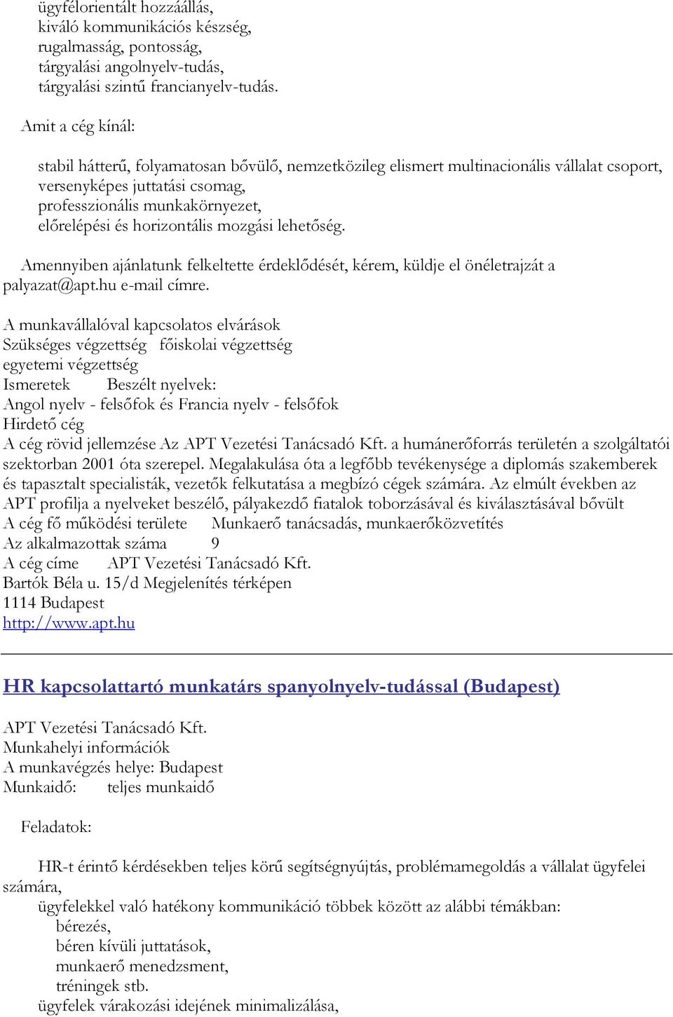 horizontális mozgási lehetőség. Amennyiben ajánlatunk felkeltette érdeklődését, kérem, küldje el önéletrajzát a palyazat@apt.hu e-mail címre.