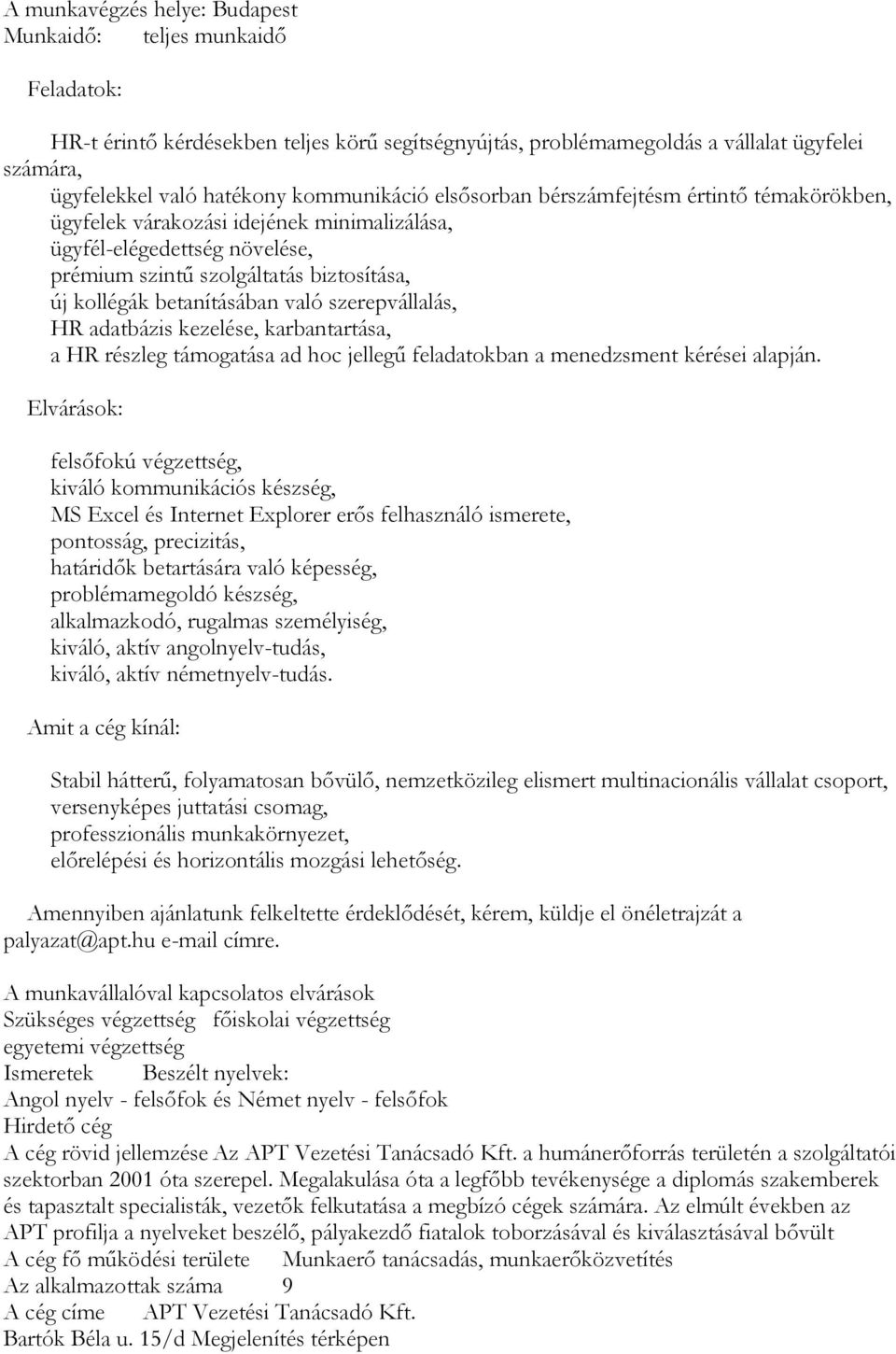 betanításában való szerepvállalás, HR adatbázis kezelése, karbantartása, a HR részleg támogatása ad hoc jellegű feladatokban a menedzsment kérései alapján.