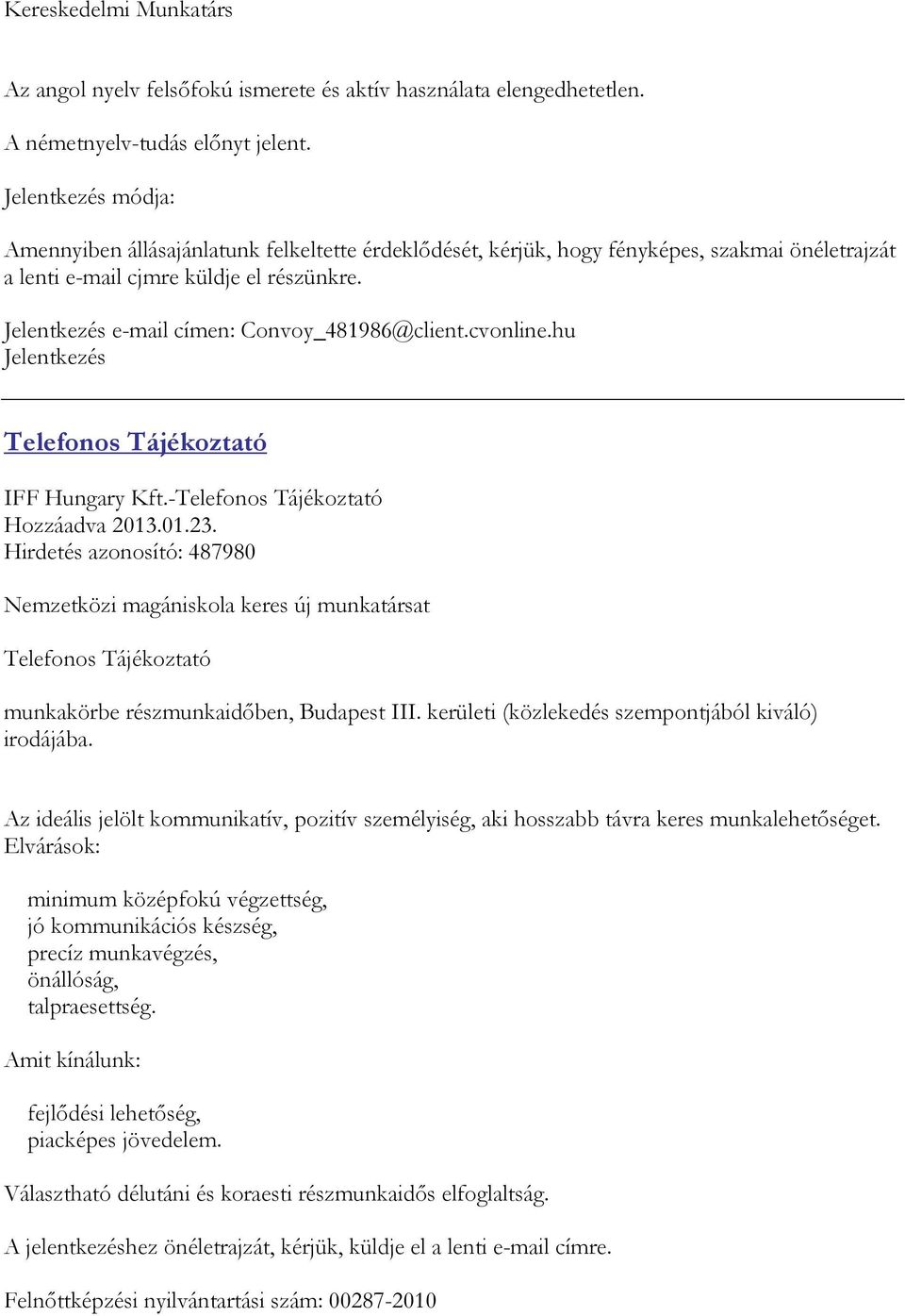 Jelentkezés e-mail címen: Convoy_481986@client.cvonline.hu Jelentkezés Telefonos Tájékoztató IFF Hungary Kft.-Telefonos Tájékoztató Hozzáadva 2013.01.23.