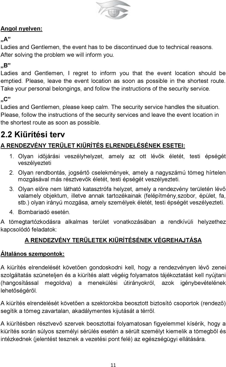 Take your personal belongings, and follow the instructions of the security service. C Ladies and Gentlemen, please keep calm. The security service handles the situation.