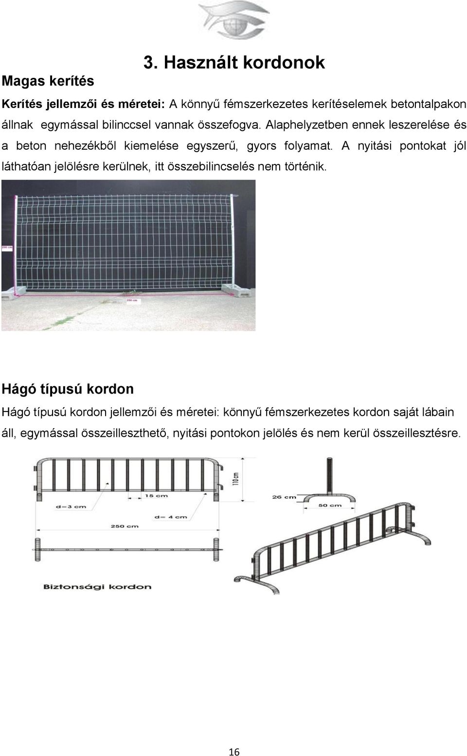 vannak összefogva. Alaphelyzetben ennek leszerelése és a beton nehezékből kiemelése egyszerű, gyors folyamat.