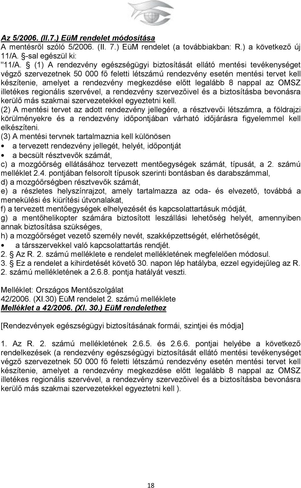 előtt legalább 8 nappal az OMSZ illetékes regionális szervével, a rendezvény szervezőivel és a biztosításba bevonásra kerülő más szakmai szervezetekkel egyeztetni kell.