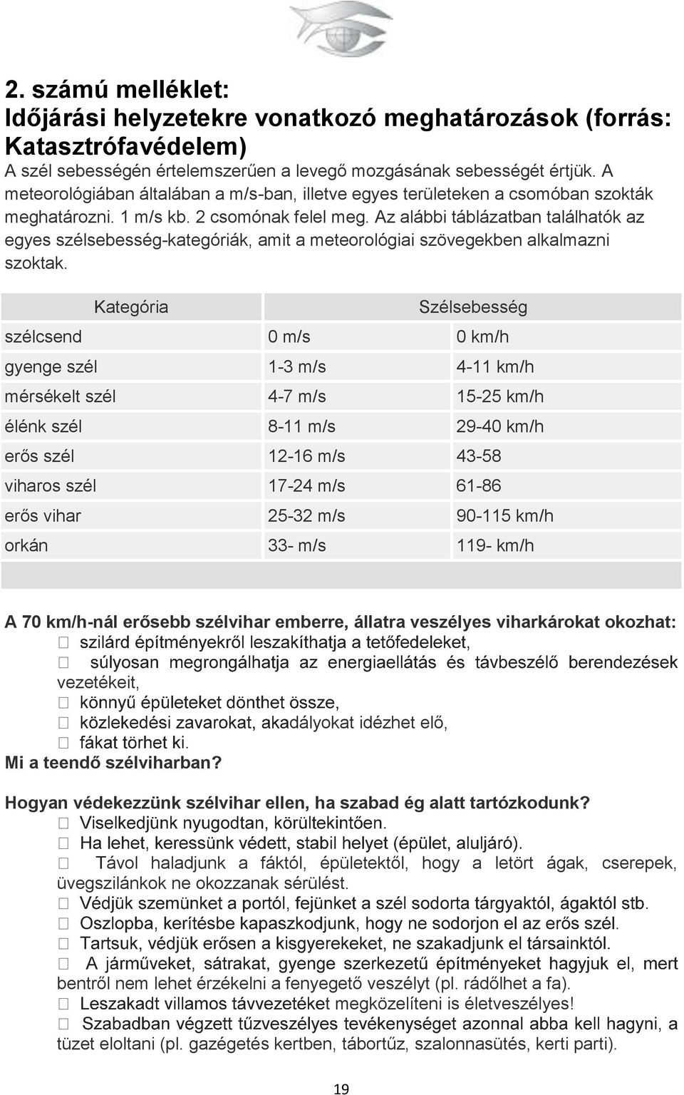 Az alábbi táblázatban találhatók az egyes szélsebesség-kategóriák, amit a meteorológiai szövegekben alkalmazni szoktak.