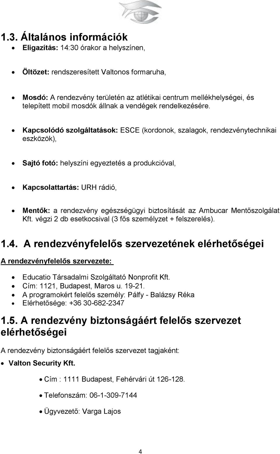 Kapcsolódó szolgáltatások: ESCE (kordonok, szalagok, rendezvénytechnikai eszközök), Sajtó fotó: helyszíni egyeztetés a produkcióval, Kapcsolattartás: URH rádió, Mentők: a rendezvény egészségügyi