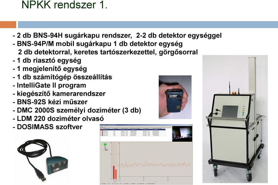 egység 2 db detektorral, keretes tartószerkezettel, görgősorral - 1 db riasztó egység - 1 megjelenítő