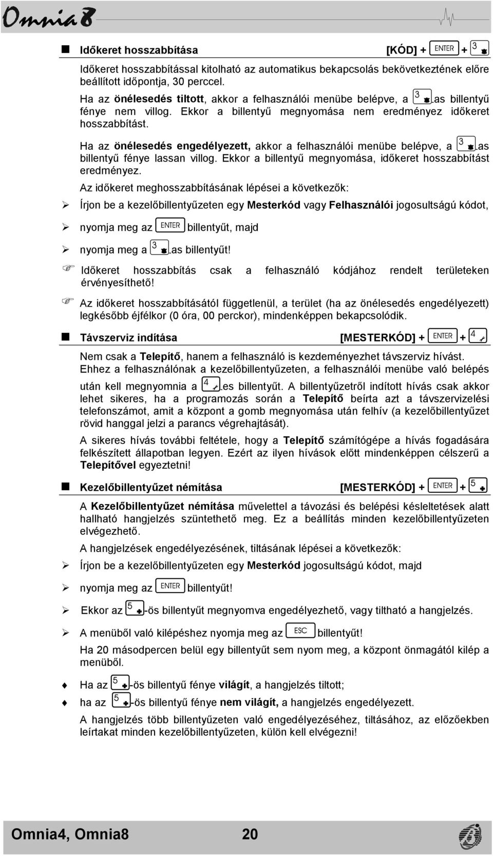 Ha az önélesedés engedélyezett, akkor a felhasználói menübe belépve, a -as billentyű fénye lassan villog. Ekkor a billentyű megnyomása, időkeret hosszabbítást eredményez.