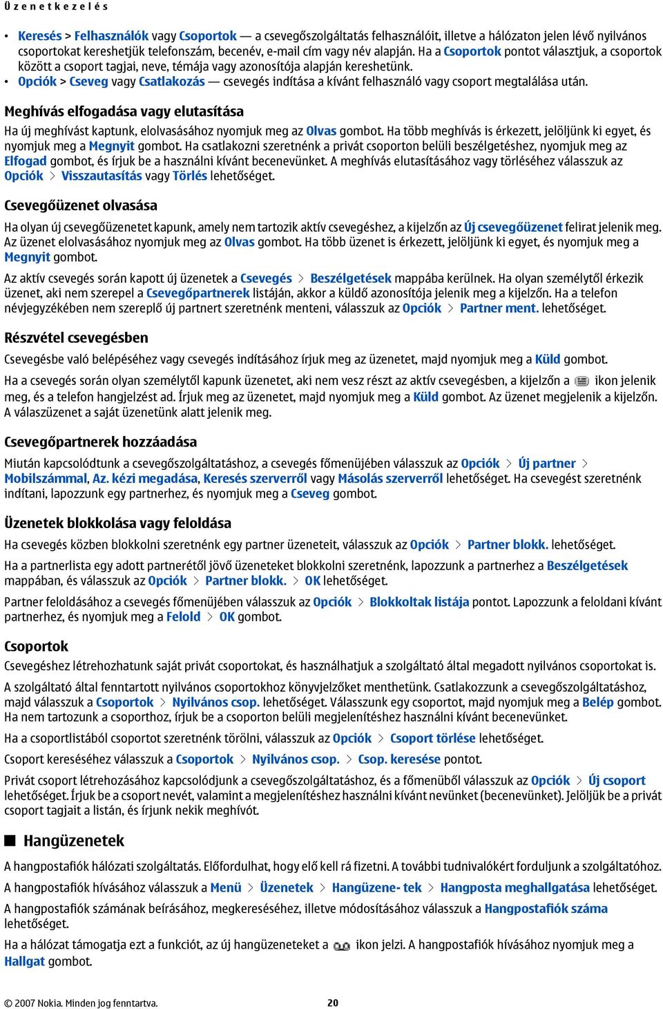 Opciók > Cseveg vagy Csatlakozás csevegés indítása a kívánt felhasználó vagy csoport megtalálása után.